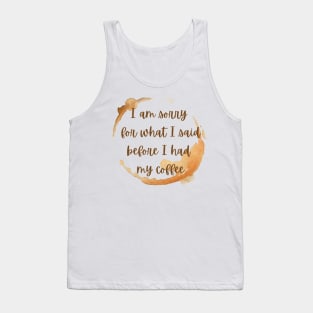 I'm sorry for what I said before I had my coffee Tank Top